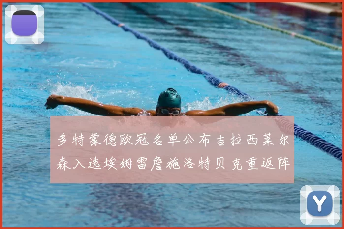 多特蒙德欧冠名单公布吉拉西莱尔森入选埃姆雷詹施洛特贝克重返阵容