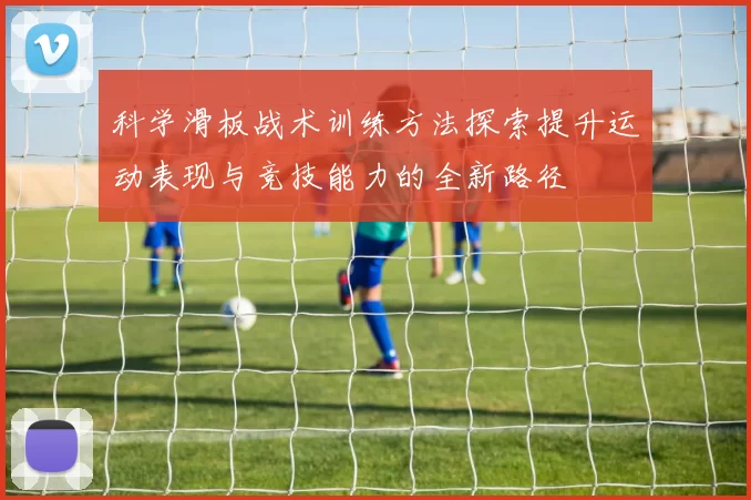 科学滑板战术训练方法探索提升运动表现与竞技能力的全新路径