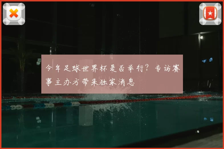 今年足球世界杯是否举行？专访赛事主办方带来独家消息