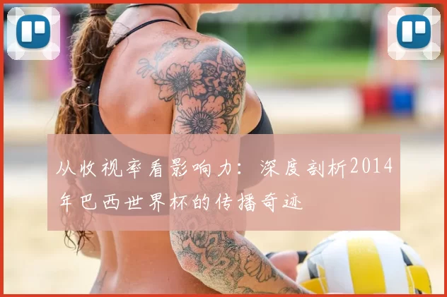 从收视率看影响力：深度剖析2014年巴西世界杯的传播奇迹