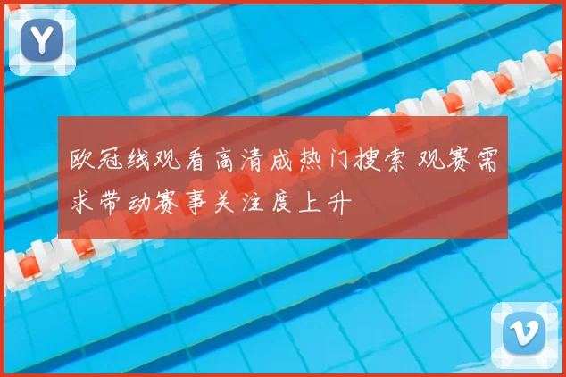 欧冠线观看高清成热门搜索 观赛需求带动赛事关注度上升