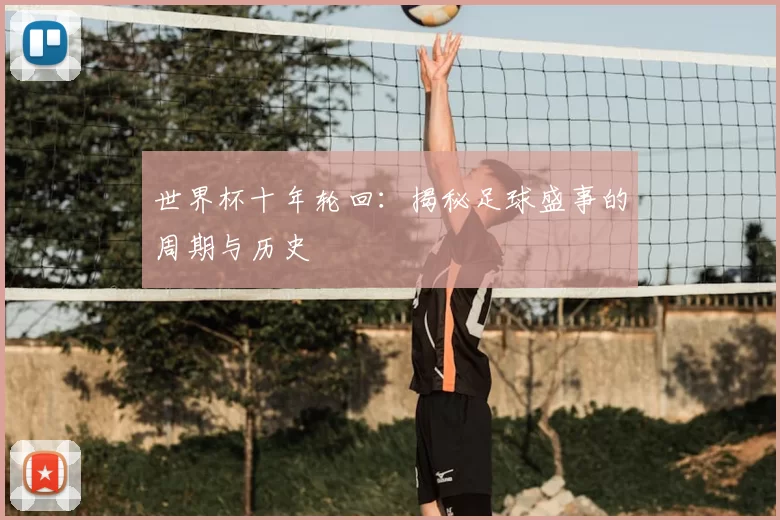 世界杯十年轮回：揭秘足球盛事的周期与历史
