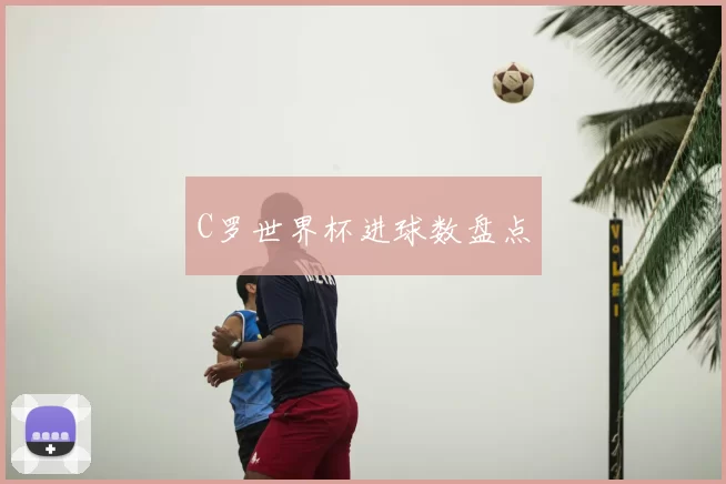 C罗世界杯进球数盘点