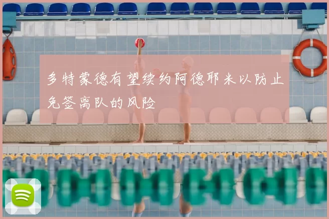 多特蒙德有望续约阿德耶米以防止免签离队的风险