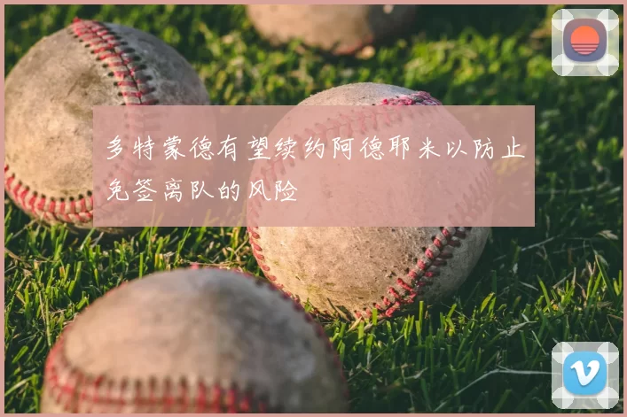 多特蒙德有望续约阿德耶米以防止免签离队的风险