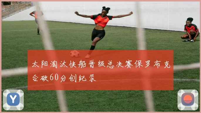 太阳淘汰快船晋级总决赛保罗布克合砍60分创纪录