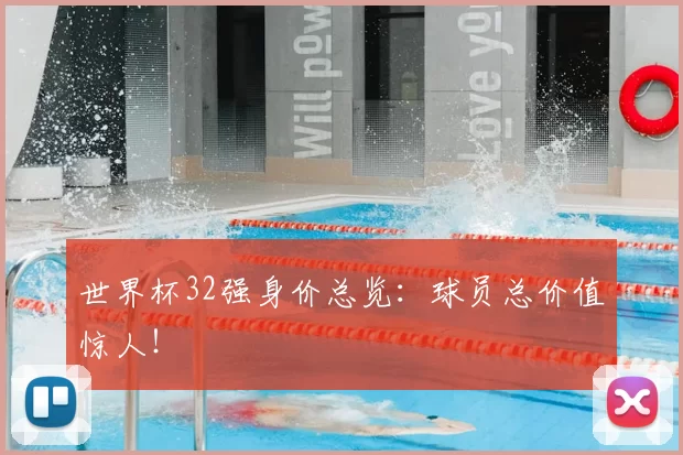 世界杯32强身价总览：球员总价值惊人！