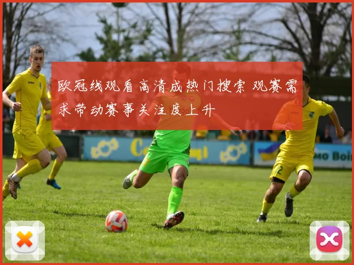 欧冠线观看高清成热门搜索 观赛需求带动赛事关注度上升