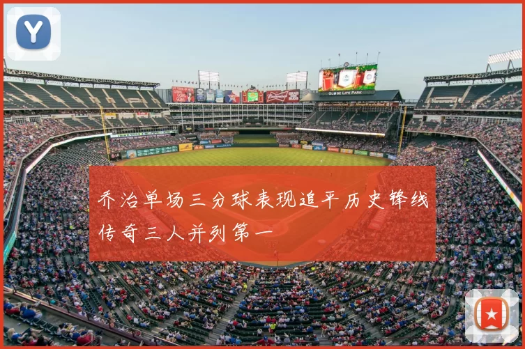 乔治单场三分球表现追平历史锋线传奇三人并列第一