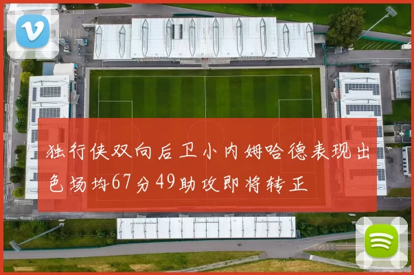 独行侠双向后卫小内姆哈德表现出色场均67分49助攻即将转正