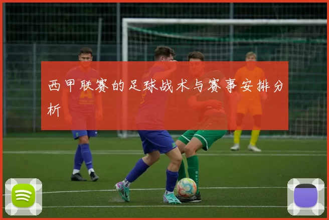 西甲联赛的足球战术与赛事安排分析