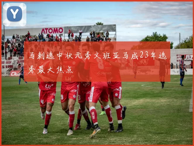 马刺选中状元秀文班亚马成23年选秀最大焦点